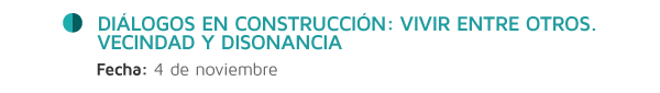 Diálogos en Construcción: Vivir entre otros. Vecindad y Disonancia